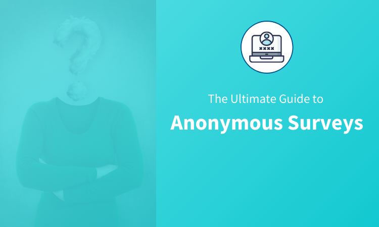 The Ultimate Guide to Create and Use Anonymous Surveys
